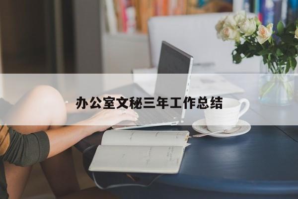 办公室文秘三年工作总结