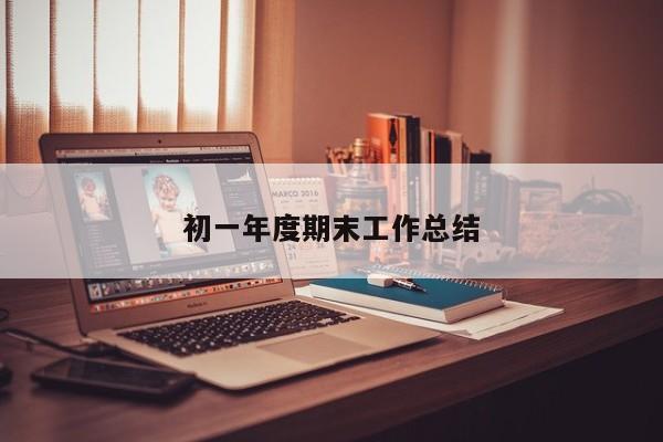 初一年度期末工作总结