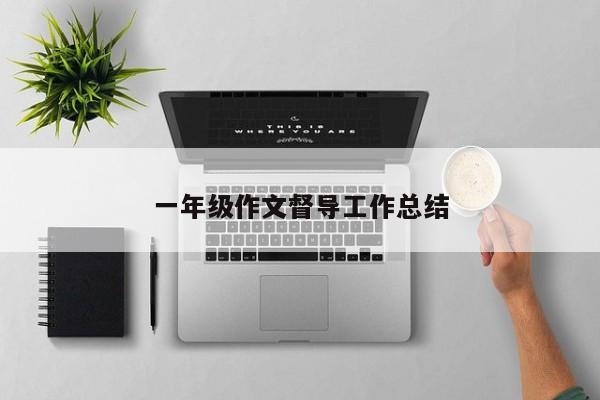 一年级作文督导工作总结